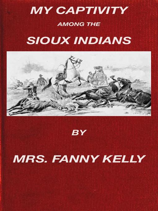 Title details for My Captivity Among the Sioux Indians by Mrs. Fanny Kelly - Available